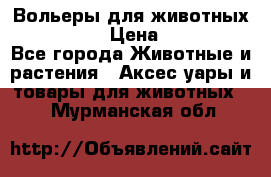 Вольеры для животных           › Цена ­ 17 500 - Все города Животные и растения » Аксесcуары и товары для животных   . Мурманская обл.